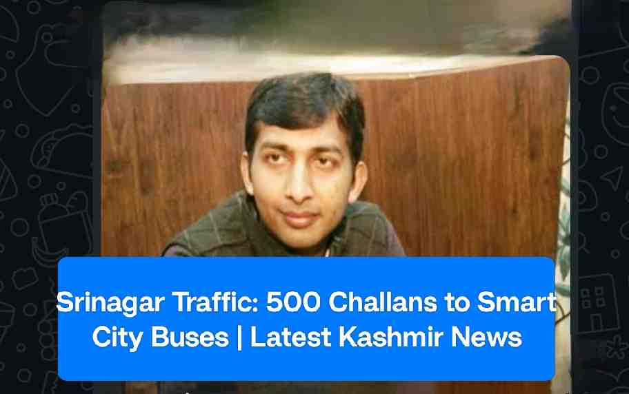 Srinagar Traffic: 500 Challans to Smart City Buses | Latest Kashmir News